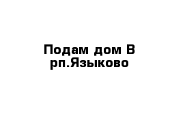 Подам дом В рп.Языково